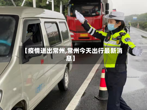 【疫情进出常州,常州今天出行最新消息】-第2张图片