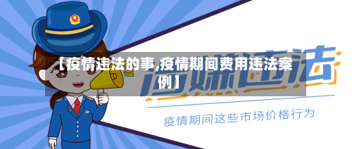 【疫情违法的事,疫情期间费用违法案例】-第2张图片