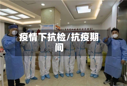 疫情下抗检/抗疫期间