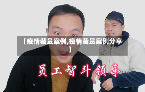 【疫情裁员案例,疫情裁员案例分享】-第2张图片