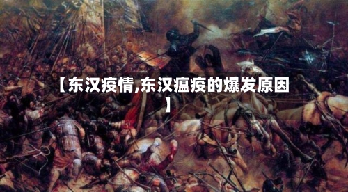 【东汉疫情,东汉瘟疫的爆发原因】-第2张图片