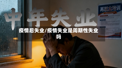 疫情后失业/疫情失业是周期性失业吗