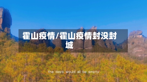 霍山疫情/霍山疫情封没封城