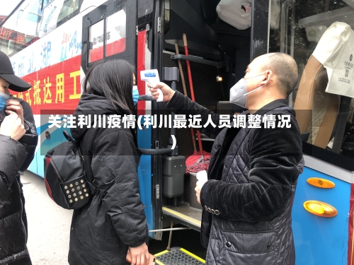 关注利川疫情(利川最近人员调整情况)