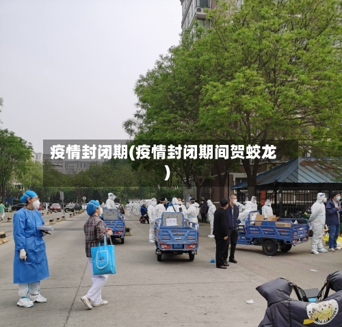 疫情封闭期(疫情封闭期间贺蛟龙)