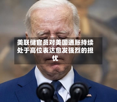 美联储官员对美国通胀持续处于高位表达愈发强烈的担忧-第2张图片