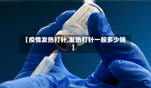 【疫情发热打针,发热打针一般多少钱】-第2张图片