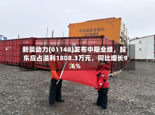 新晨动力(01148)发布中期业绩，股东应占溢利1808.3万元	，同比增长9.6%-第3张图片