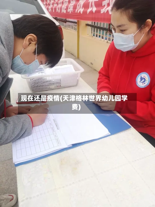 现在还是疫情(天津格林世界幼儿园学费)