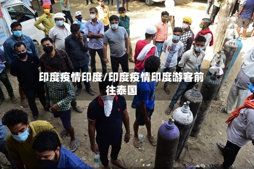 印度疫情印度/印度疫情印度游客前往泰国-第2张图片