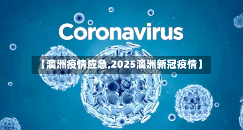 【澳洲疫情应急,2025澳洲新冠疫情】