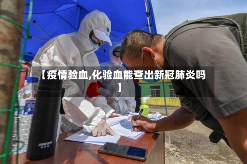 【疫情验血,化验血能查出新冠肺炎吗】