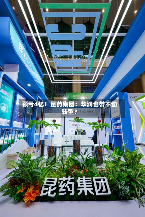 预亏4亿!昆药集团:华润也带不动转型?-第3张图片