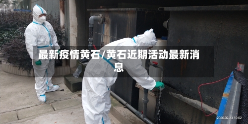 最新疫情黄石/黄石近期活动最新消息