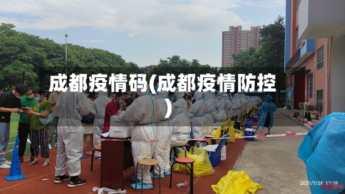 成都疫情码(成都疫情防控)