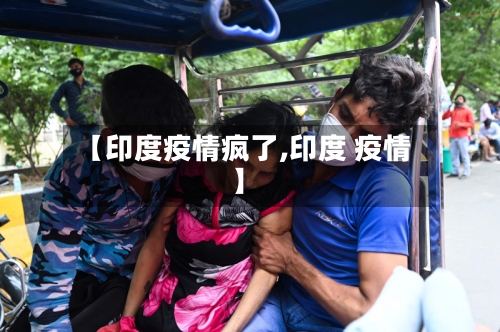 【印度疫情疯了,印度 疫情】-第2张图片