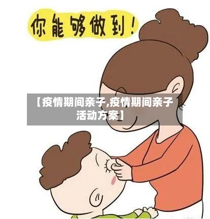 【疫情期间亲子,疫情期间亲子活动方案】-第2张图片