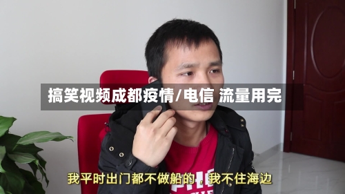 搞笑视频成都疫情/电信 流量用完