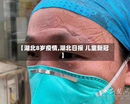 【湖北8岁疫情,湖北日报 儿童新冠】-第3张图片