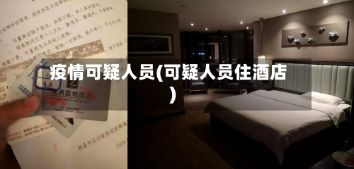疫情可疑人员(可疑人员住酒店)