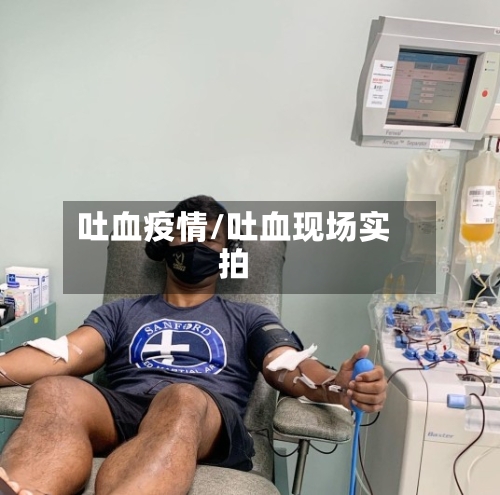 吐血疫情/吐血现场实拍