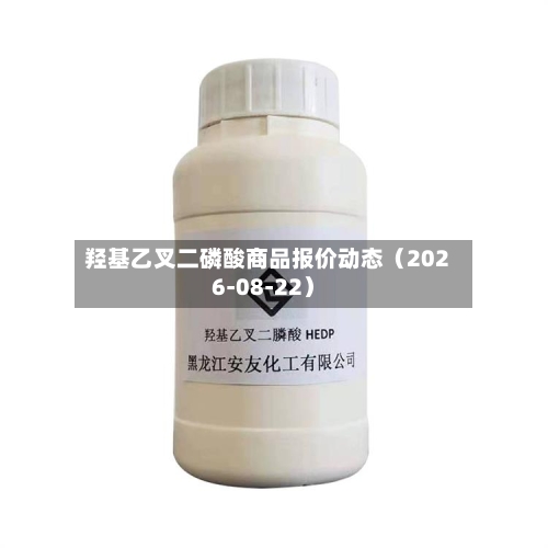 羟基乙叉二磷酸商品报价动态（2026-08-22）-第2张图片