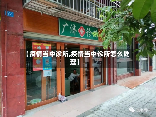 【疫情当中诊所,疫情当中诊所怎么处理】-第3张图片