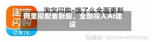 阿里拟配售新股，全部投入AI建设-第2张图片
