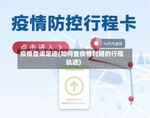 疫情查询足迹(如何查疫情时期的行程轨迹)-第3张图片