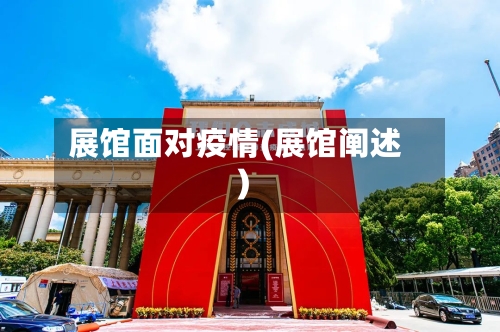 展馆面对疫情(展馆阐述)-第3张图片
