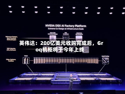 英伟达：200亿美元收购完成后	，Groq机柜将于今年上线-第2张图片