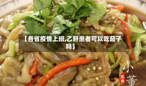【各省疫情上班,乙肝患者可以吃茄子吗】
