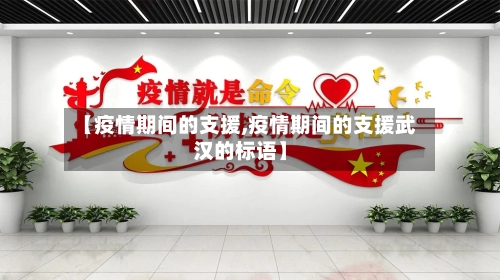【疫情期间的支援,疫情期间的支援武汉的标语】