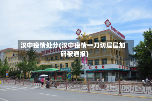 汉中疫情处分(汉中疫情一刀切层层加码被通报)