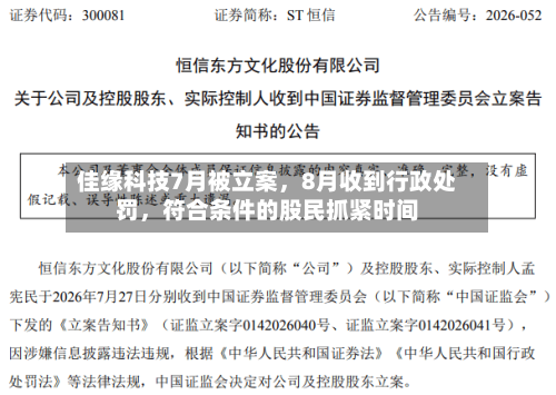 佳缘科技7月被立案	，8月收到行政处罚，符合条件的股民抓紧时间-第2张图片