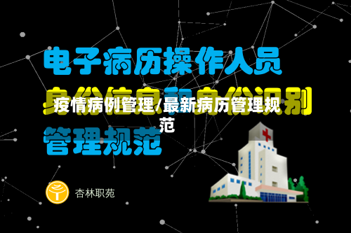 疫情病例管理/最新病历管理规范
