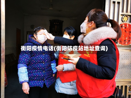 衡阳疫情电话(衡阳防疫站地址查询)