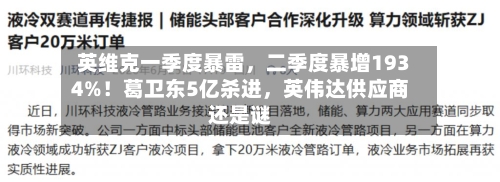 英维克一季度暴雷，二季度暴增1934%！葛卫东5亿杀进，英伟达供应商还是谜-第3张图片
