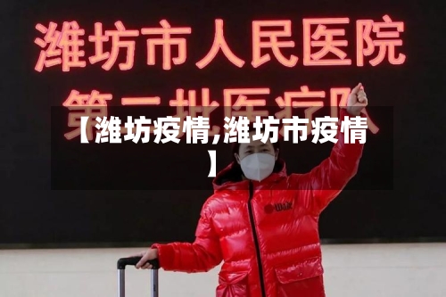 【潍坊疫情,潍坊市疫情】-第2张图片