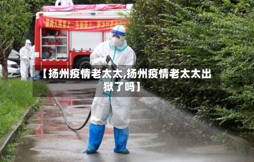 【扬州疫情老太太,扬州疫情老太太出狱了吗】