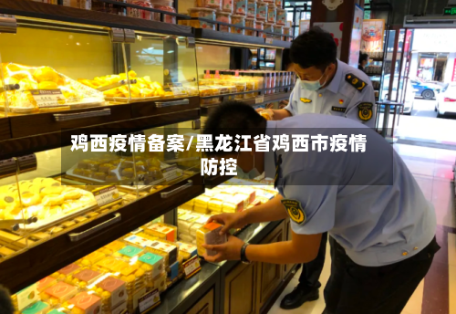 鸡西疫情备案/黑龙江省鸡西市疫情防控