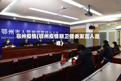 鄂州疫情(鄂州疫情期卫健委发言人是谁)-第2张图片