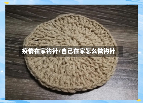 疫情在家钩针/自己在家怎么做钩针