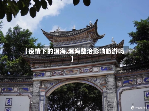 【疫情下的洱海,洱海整治影响旅游吗】