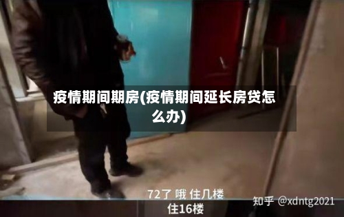 疫情期间期房(疫情期间延长房贷怎么办)