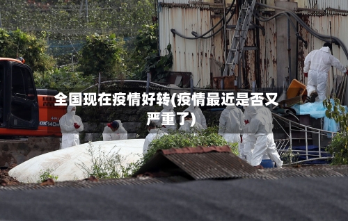 全国现在疫情好转(疫情最近是否又严重了)