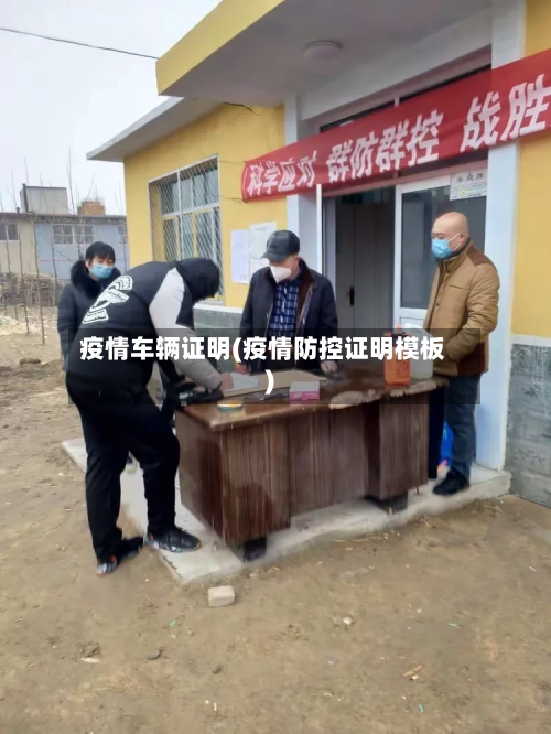 疫情车辆证明(疫情防控证明模板)