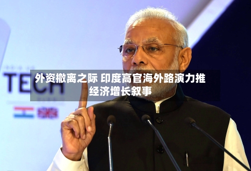 外资撤离之际 印度高官海外路演力推经济增长叙事-第3张图片