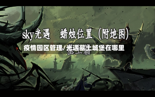 疫情园区管理/光遇墓土城堡在哪里