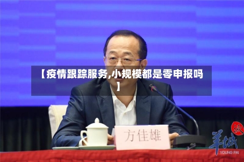 【疫情跟踪服务,小规模都是零申报吗】-第2张图片